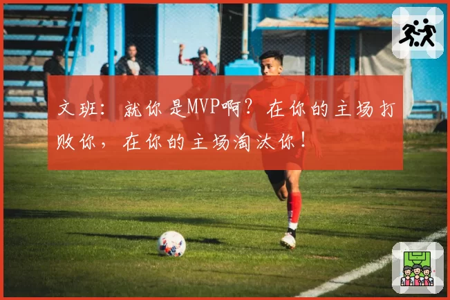 文班:就你是MVP啊?在你的主场打败你,在你的主场淘汰你!