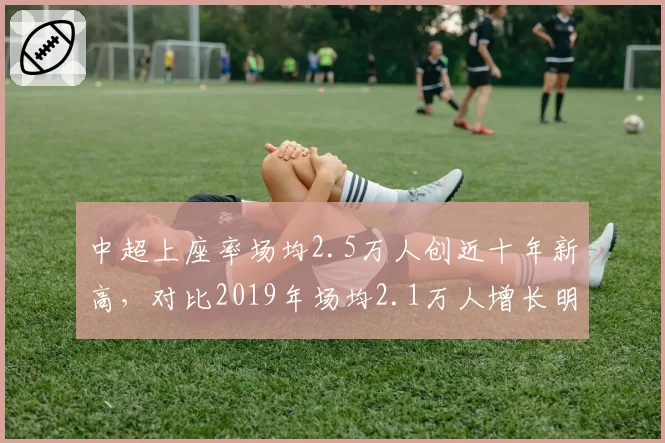 中超上座率场均2.5万人创近十年新高，对比2019年场均2.1万人增长明显