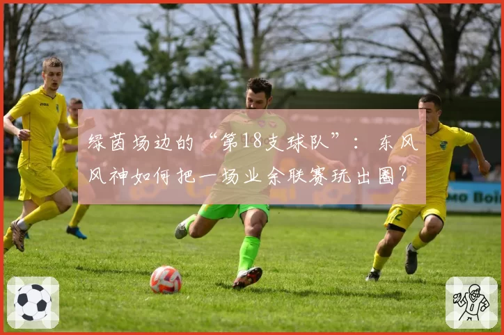 绿茵场边的“第18支球队”：东风风神如何把一场业余联赛玩出圈？
